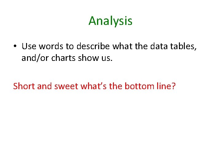 Analysis • Use words to describe what the data tables, and/or charts show us.
