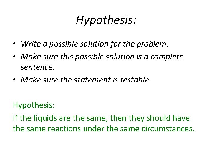 Hypothesis: • Write a possible solution for the problem. • Make sure this possible
