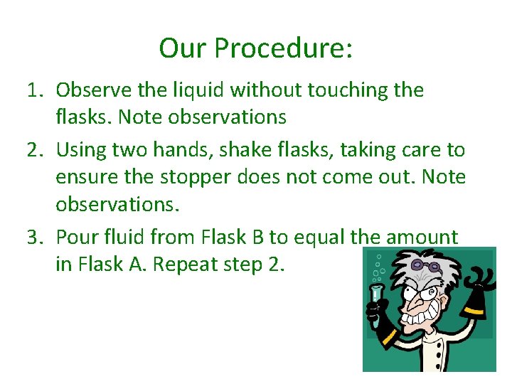 Our Procedure: 1. Observe the liquid without touching the flasks. Note observations 2. Using