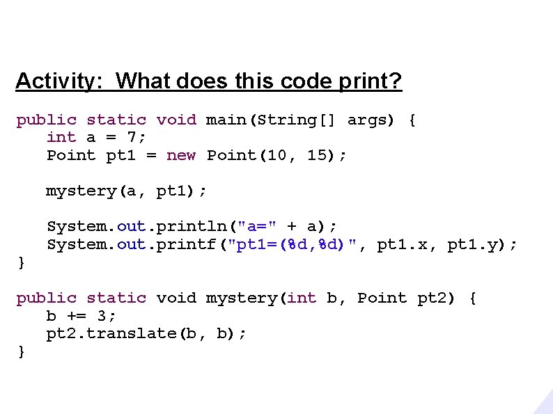 Activity: What does this code print? public static void main(String[] args) { int a