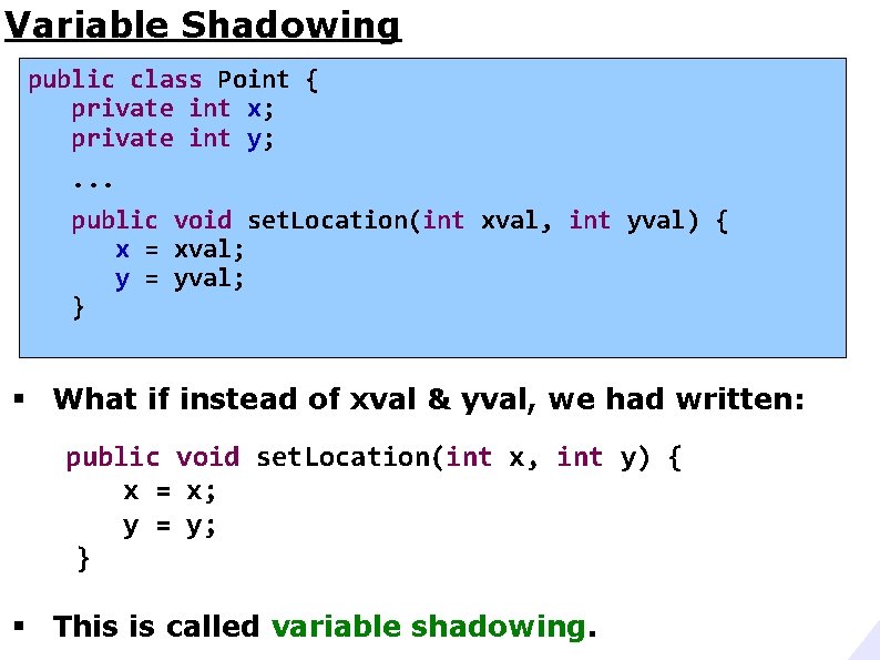 Variable Shadowing public class Point { private int x; private int y; . .