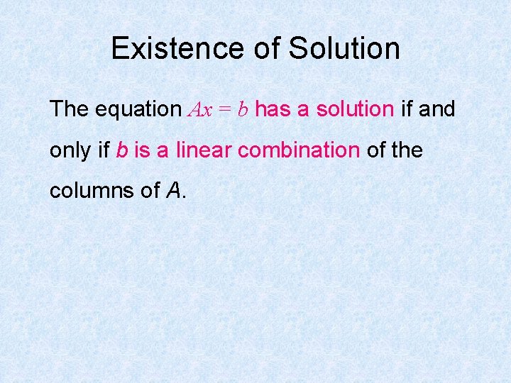 Existence of Solution The equation Ax = b has a solution if and only