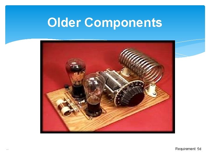 Older Components . . Requirement 5 d 