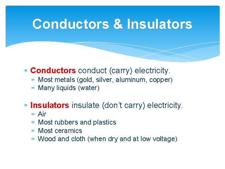 Conductors & Insulators Conductors conduct (carry) electricity. Most metals (gold, silver, aluminum, copper) Many