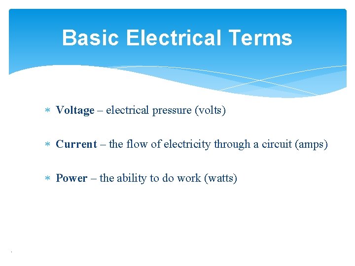 Basic Electrical Terms Voltage – electrical pressure (volts) Current – the flow of electricity