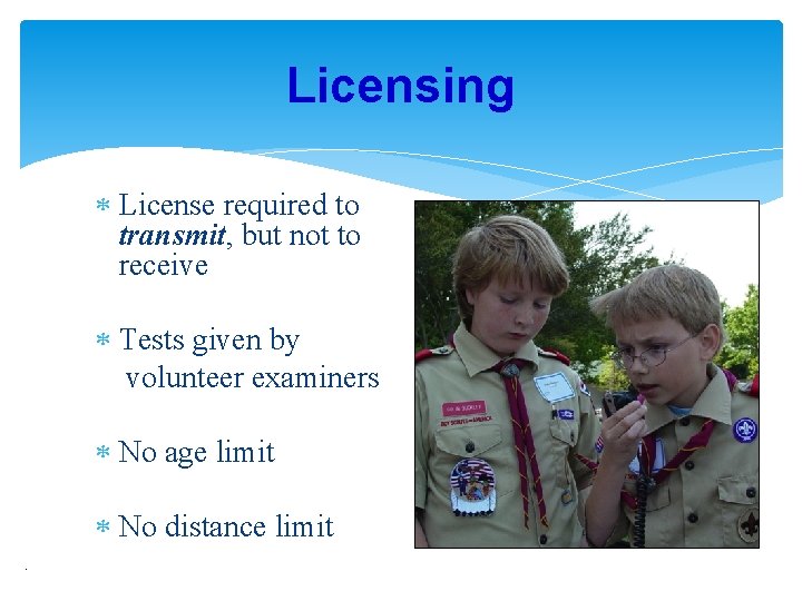 Licensing License required to transmit, but not to receive Tests given by volunteer examiners