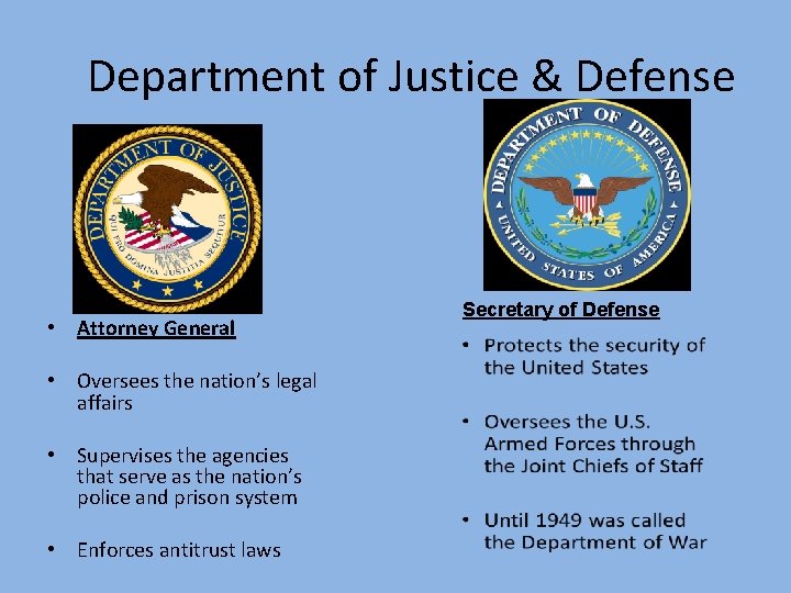 Department of Justice & Defense • Attorney General • Oversees the nation’s legal affairs