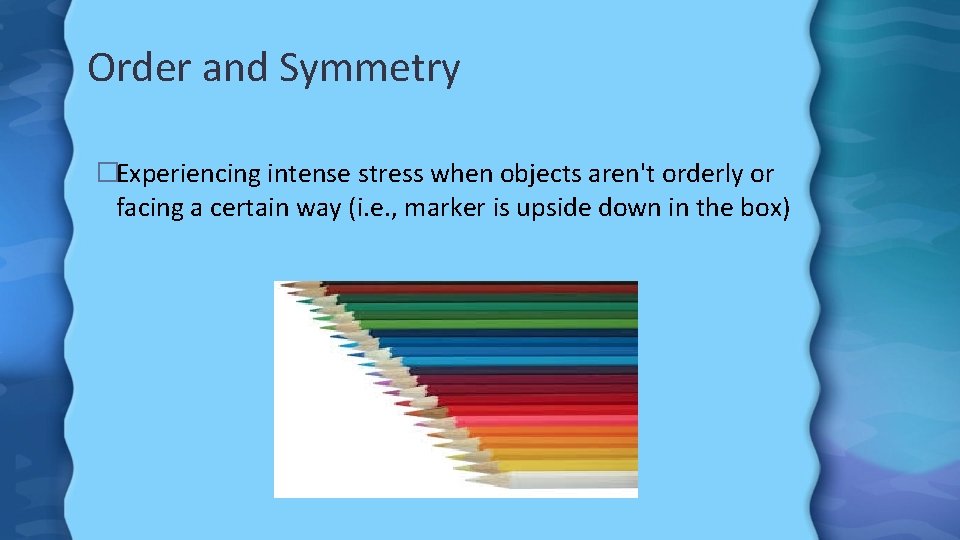 Order and Symmetry �Experiencing intense stress when objects aren't orderly or facing a certain