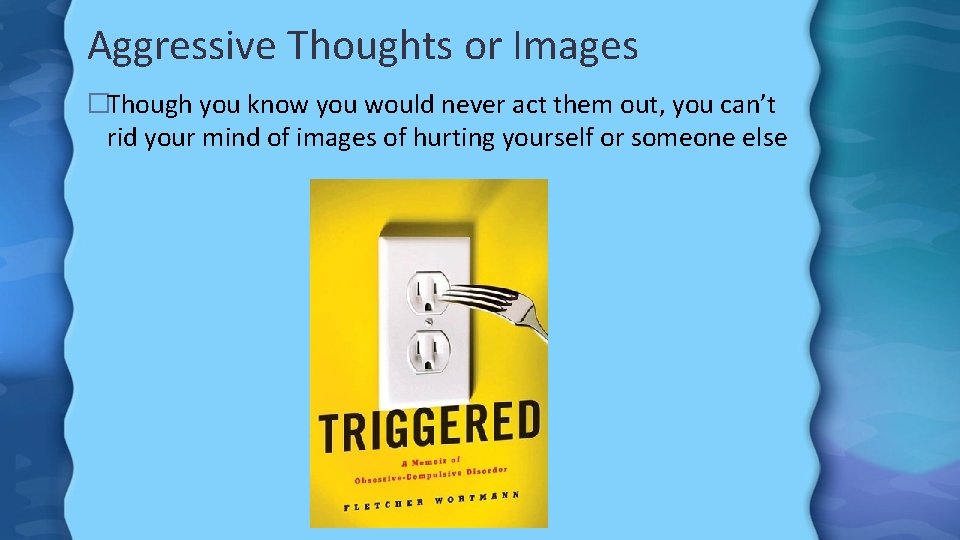 Aggressive Thoughts or Images �Though you know you would never act them out, you