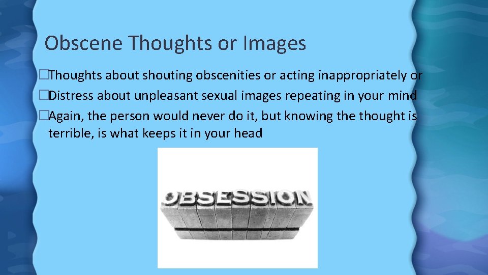 Obscene Thoughts or Images �Thoughts about shouting obscenities or acting inappropriately or �Distress about