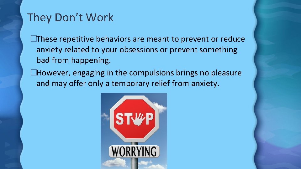 They Don’t Work �These repetitive behaviors are meant to prevent or reduce anxiety related