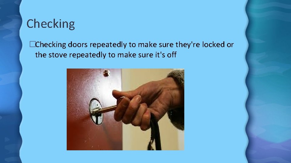 Checking �Checking doors repeatedly to make sure they're locked or the stove repeatedly to