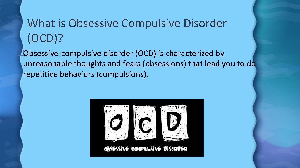 What is Obsessive Compulsive Disorder (OCD)? �Obsessive-compulsive disorder (OCD) is characterized by unreasonable thoughts