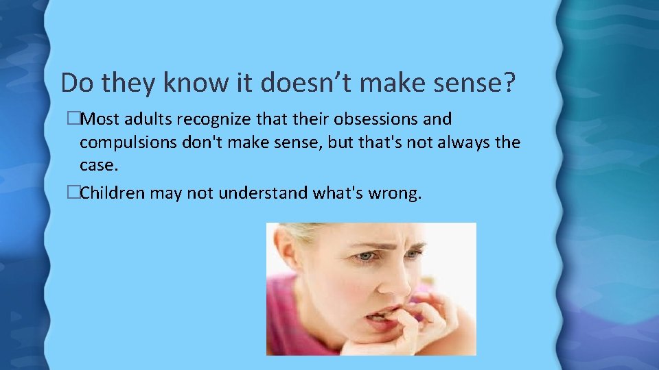 Do they know it doesn’t make sense? �Most adults recognize that their obsessions and