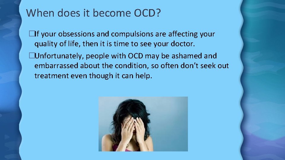 When does it become OCD? �If your obsessions and compulsions are affecting your quality
