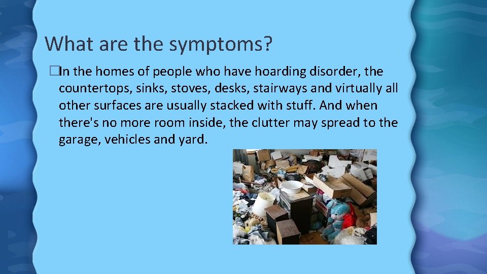 What are the symptoms? �In the homes of people who have hoarding disorder, the