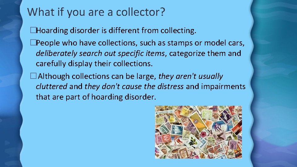 What if you are a collector? �Hoarding disorder is different from collecting. �People who
