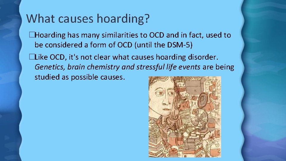 What causes hoarding? �Hoarding has many similarities to OCD and in fact, used to