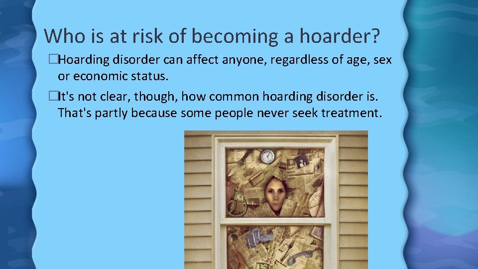 Who is at risk of becoming a hoarder? �Hoarding disorder can affect anyone, regardless