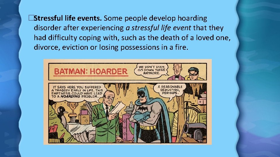 �Stressful life events. Some people develop hoarding disorder after experiencing a stressful life event