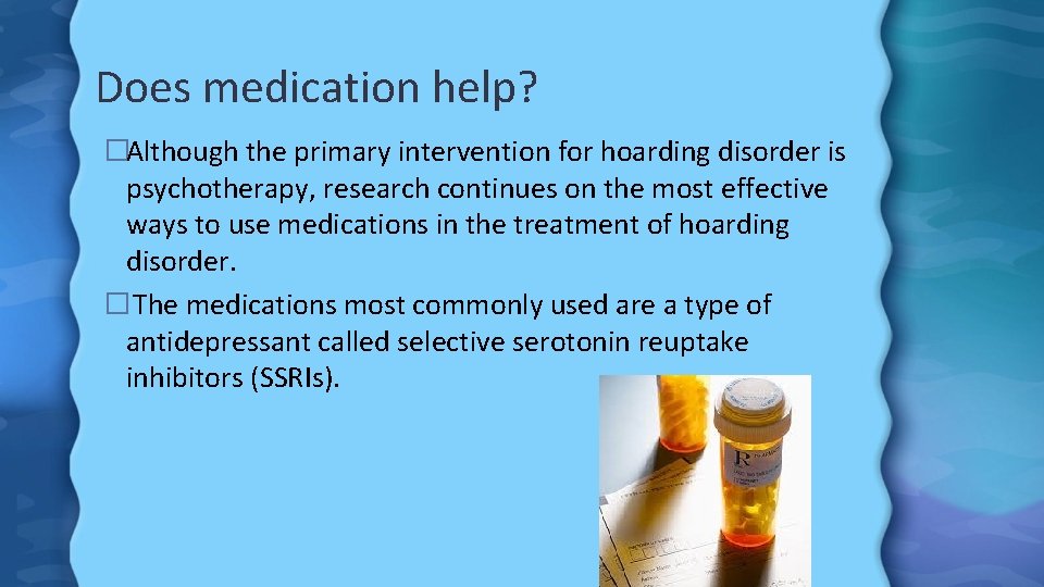Does medication help? �Although the primary intervention for hoarding disorder is psychotherapy, research continues