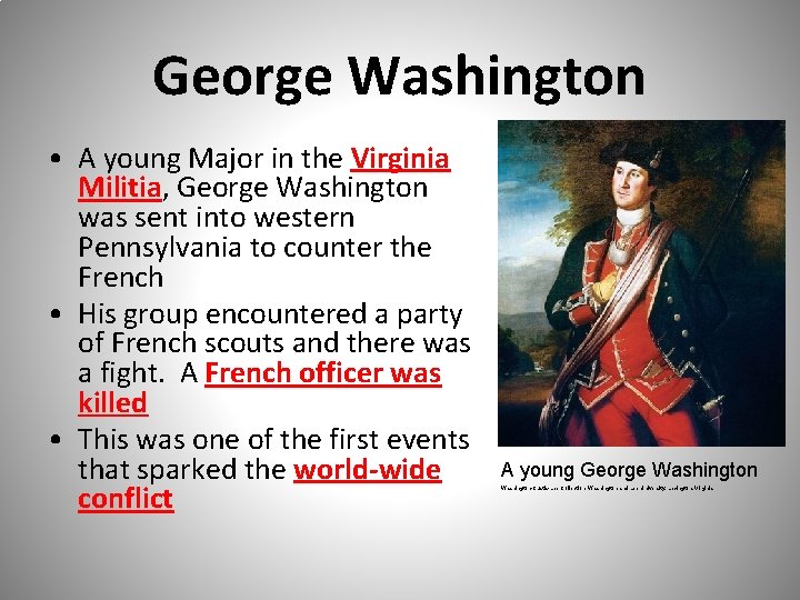 George Washington • A young Major in the Virginia Militia, George Washington was sent