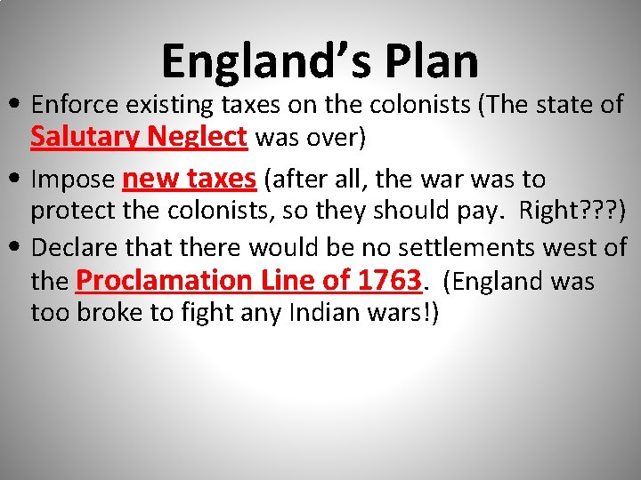 England’s Plan • Enforce existing taxes on the colonists (The state of Salutary Neglect