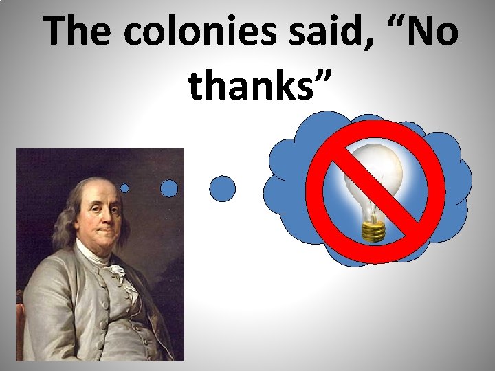 The colonies said, “No thanks” 