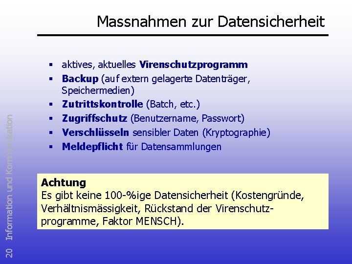 20 Information und Kommunikation Massnahmen zur Datensicherheit § aktives, aktuelles Virenschutzprogramm § Backup (auf