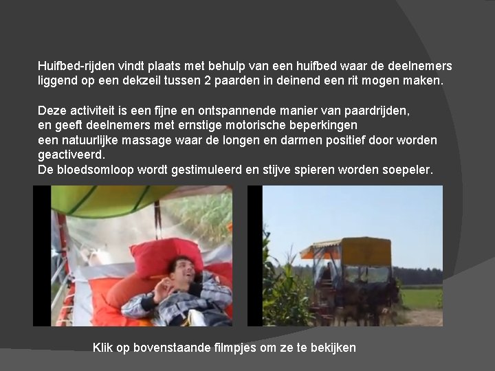 Huifbed-rijden vindt plaats met behulp van een huifbed waar de deelnemers liggend op een