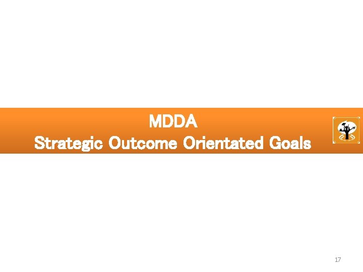 MDDA Strategic Outcome Orientated Goals 17 