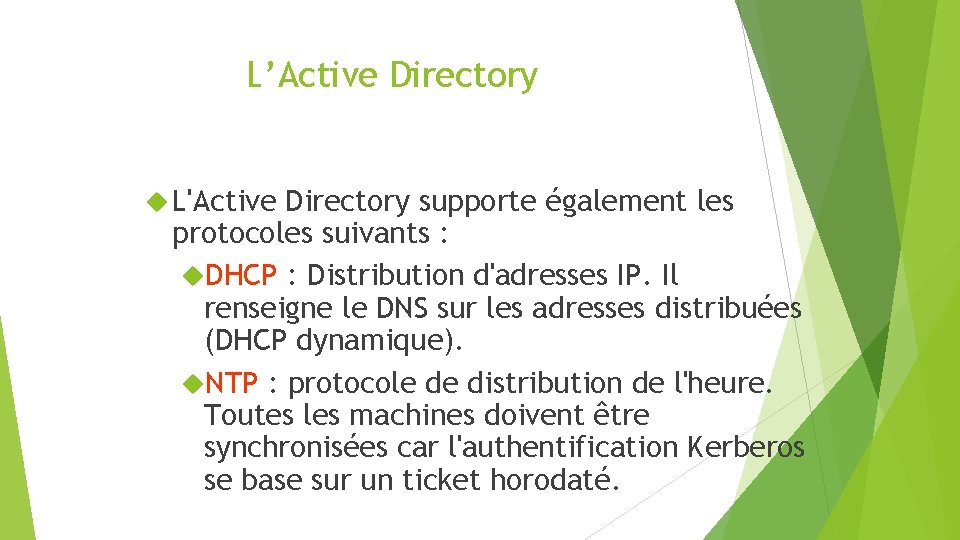 L’Active Directory L'Active Directory supporte également les protocoles suivants : DHCP : Distribution d'adresses