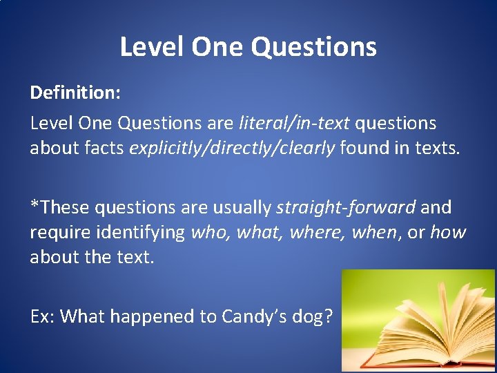Level One Questions Definition: Level One Questions are literal/in-text questions about facts explicitly/directly/clearly found