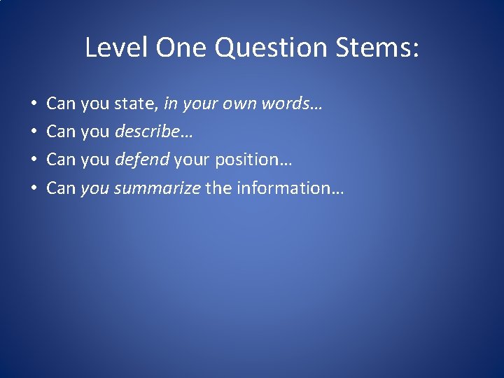 Level One Question Stems: • • Can you state, in your own words… Can