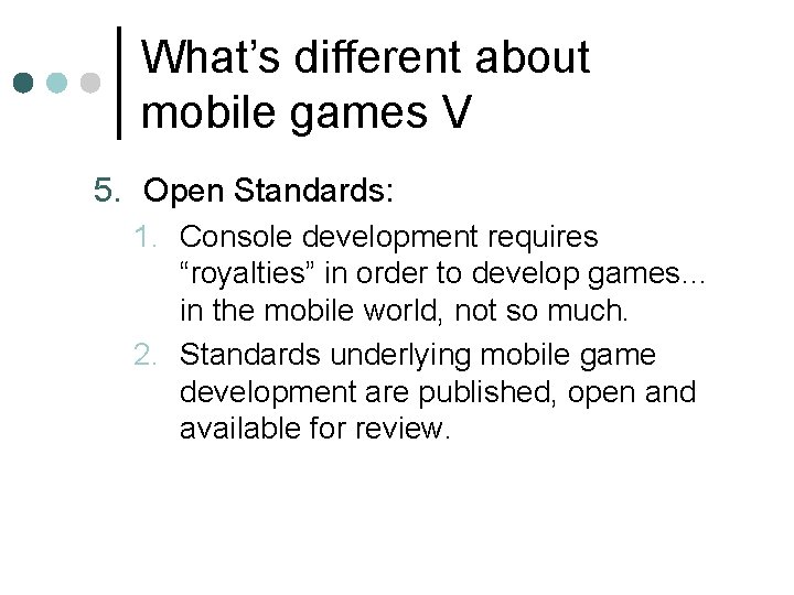What’s different about mobile games V 5. Open Standards: 1. Console development requires “royalties” What’s different about mobile games V 5. Open Standards: 1. Console development requires “royalties”
