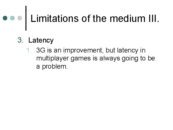 Limitations of the medium III. 3. Latency 1. 3 G is an improvement, but Limitations of the medium III. 3. Latency 1. 3 G is an improvement, but