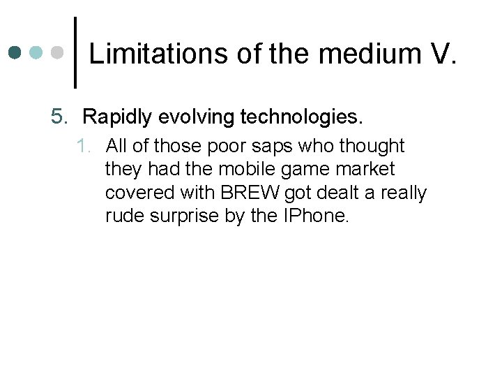 Limitations of the medium V. 5. Rapidly evolving technologies. 1. All of those poor Limitations of the medium V. 5. Rapidly evolving technologies. 1. All of those poor