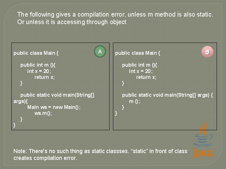 The following gives a compilation error, unless m method is also static. Or unless