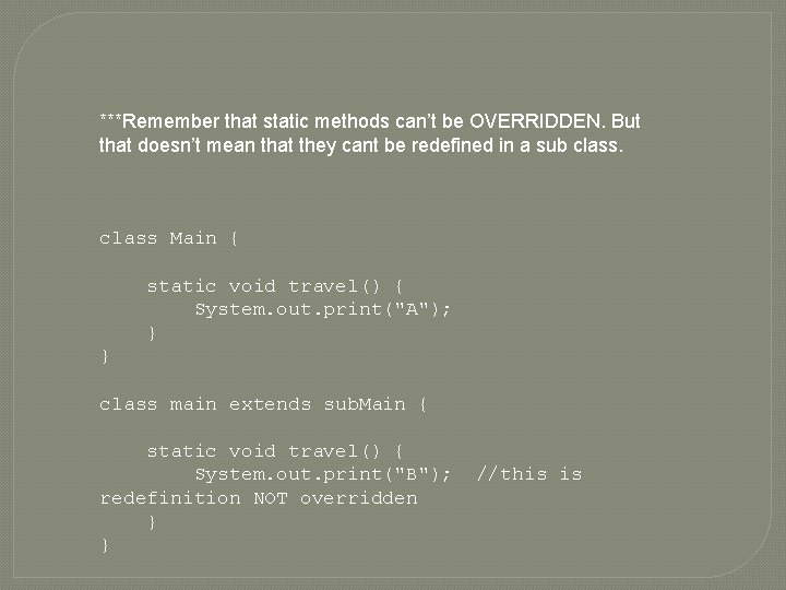 ***Remember that static methods can’t be OVERRIDDEN. But that doesn’t mean that they cant