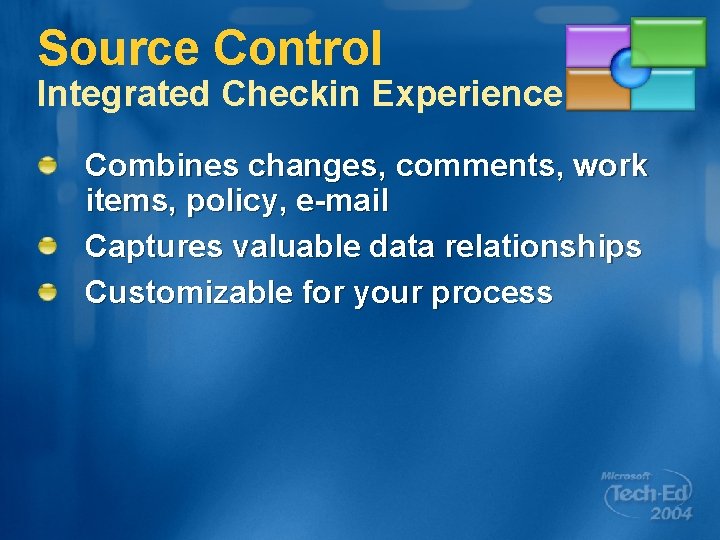 Source Control Integrated Checkin Experience Combines changes, comments, work items, policy, e-mail Captures valuable