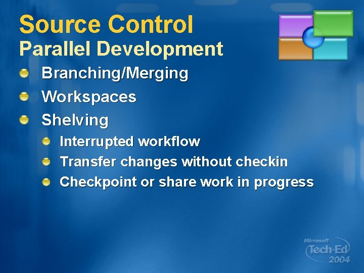 Source Control Parallel Development Branching/Merging Workspaces Shelving Interrupted workflow Transfer changes without checkin Checkpoint