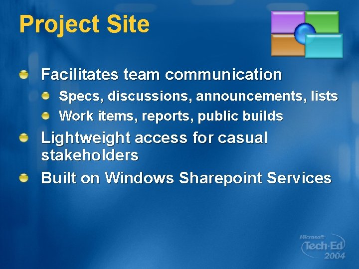 Project Site Facilitates team communication Specs, discussions, announcements, lists Work items, reports, public builds