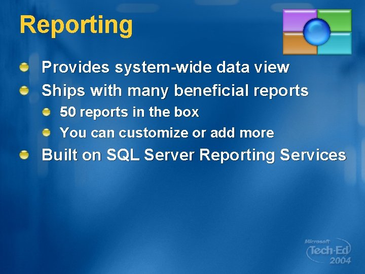 Reporting Provides system-wide data view Ships with many beneficial reports 50 reports in the