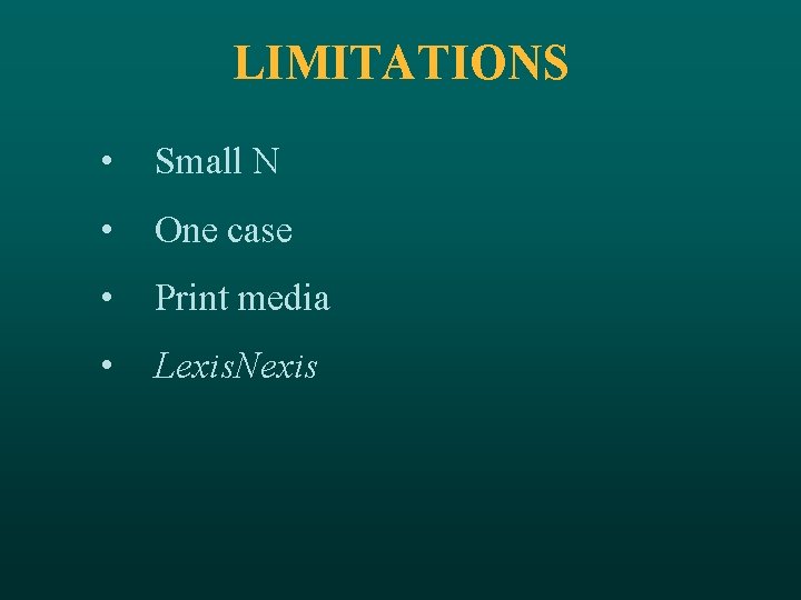 LIMITATIONS • Small N • One case • Print media • Lexis. Nexis 