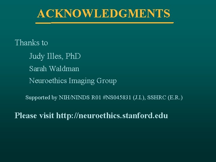 ACKNOWLEDGMENTS Thanks to Judy Illes, Ph. D Sarah Waldman Neuroethics Imaging Group Supported by