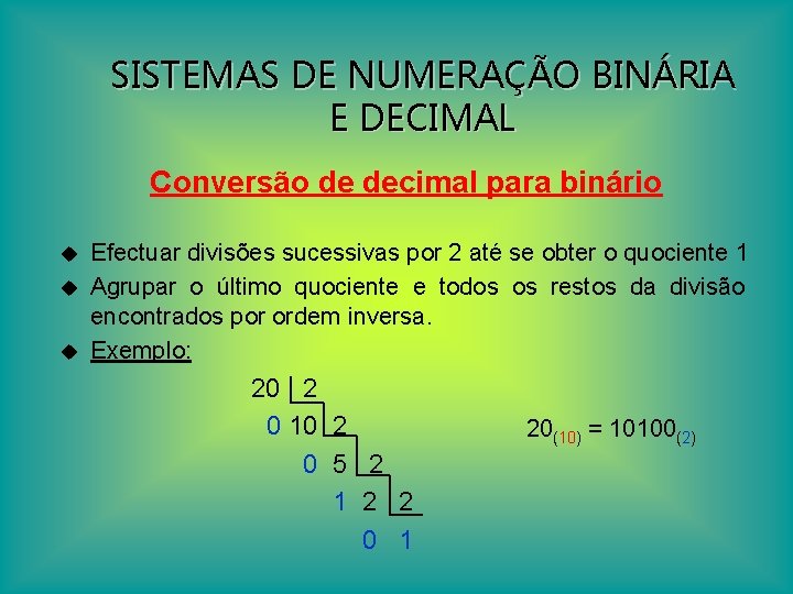 SISTEMAS DE NUMERAÇÃO BINÁRIA E DECIMAL Conversão de decimal para binário u u u