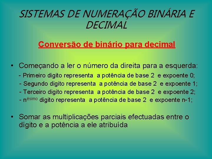 SISTEMAS DE NUMERAÇÃO BINÁRIA E DECIMAL Conversão de binário para decimal • Começando a