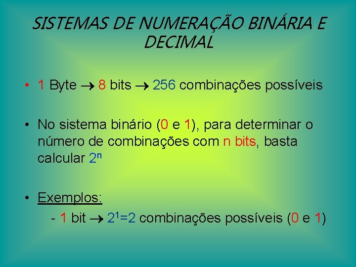 SISTEMAS DE NUMERAÇÃO BINÁRIA E DECIMAL • 1 Byte 8 bits 256 combinações possíveis