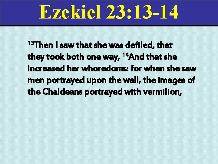 Ezekiel 23: 13 -14 13 Then I saw that she was defiled, that they