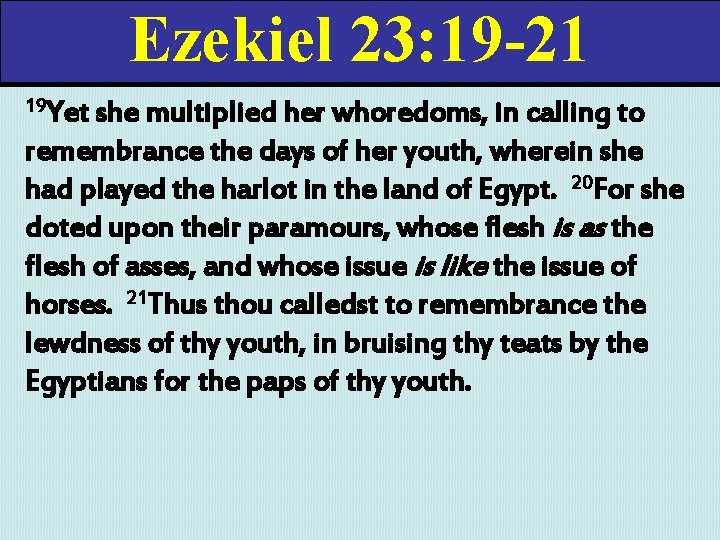 Ezekiel 23: 19 -21 19 Yet she multiplied her whoredoms, in calling to remembrance